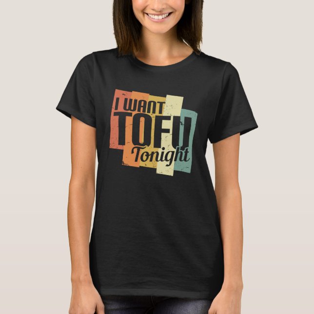 I Want Tofu Tonight Retro  Vegan Vegetarian T-Shirt (Front)
