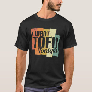 I Want Tofu Tonight Retro  Vegan Vegetarian T-Shirt