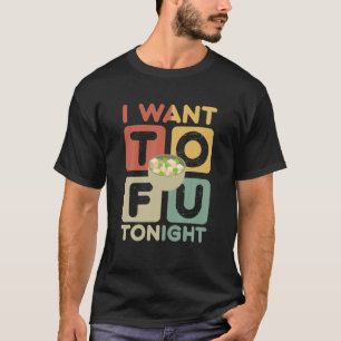 I Want Tofu Tonight Tasty To Fu Go Vegan T-Shirt