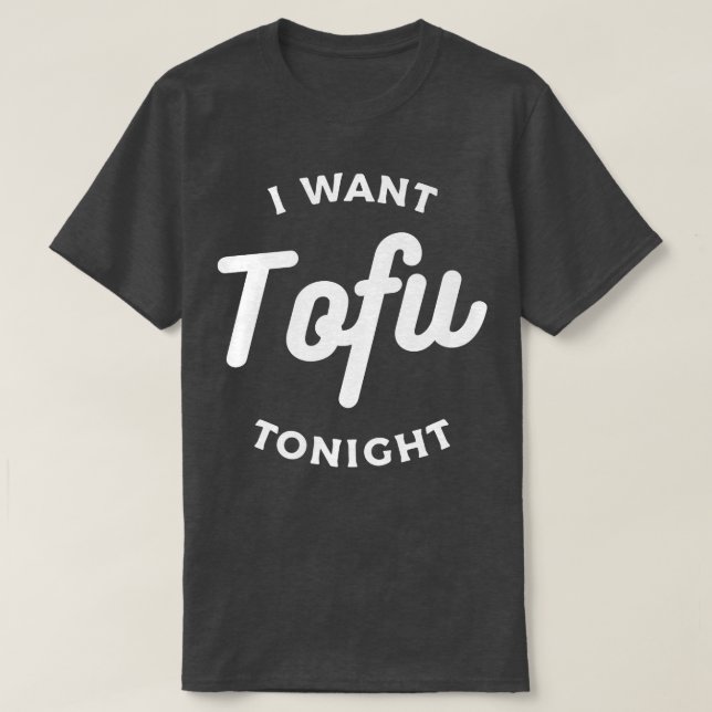 I Want Tofu Tonight Vegan Vegetarian  T-Shirt (Design Front)