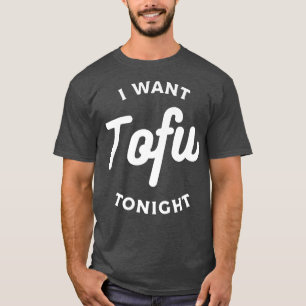 I Want Tofu Tonight Vegan Vegetarian T-Shirt