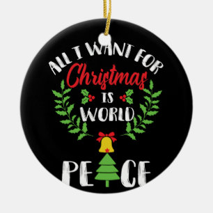I WANT WORLD PEACE FOR CHRISTMAS CERAMIC ORNAMENT
