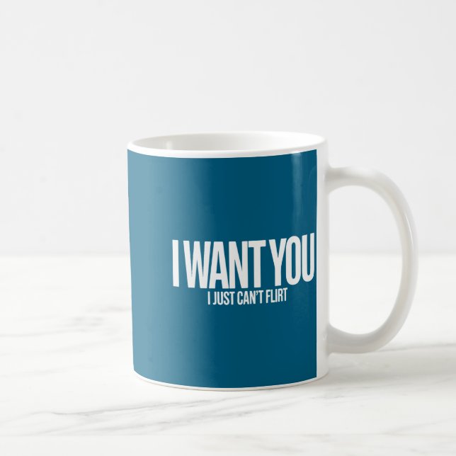 I Want You I Just Can’t Flirt Funny Sarcastic Quot Coffee Mug (Right)