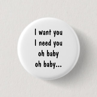 I want you I need you Button