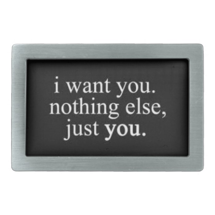 I WANT YOU NOTHING ELSE JUST YOU LOVE COMMENTS EXP BELT BUCKLES