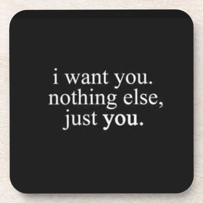 I WANT YOU NOTHING ELSE JUST YOU LOVE COMMENTS EXP DRINK COASTERS