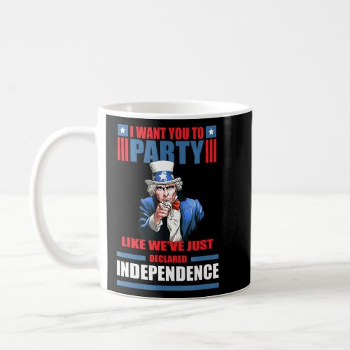I Want You Party Like Weve Just Declared Independe Coffee Mug