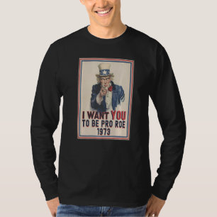 I Want You To Be Pro Roe 1973 Pro Choice Uncle Sam T-Shirt