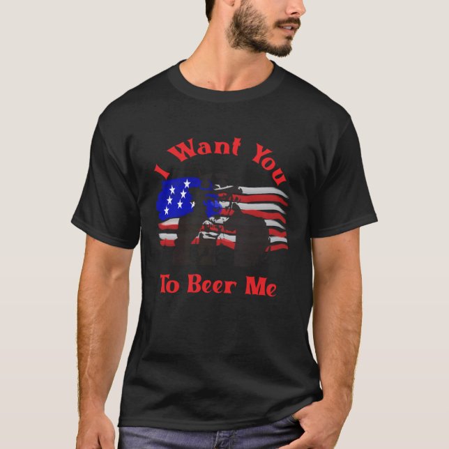 I Want You To Beer Me  4th July Uncle Sam T-Shirt (Front)