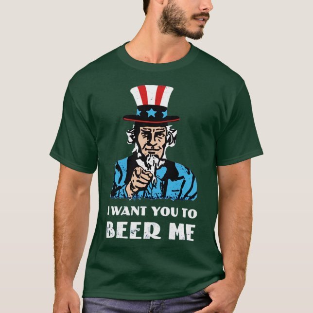 I Want You To Beer Me T-Shirt (Front)
