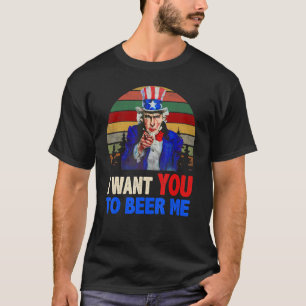 I Want You To Beer Me Uncle Sam American Flag 4th T-Shirt