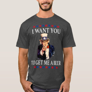 I want You To Bring Me A Beer Uncle Sam July T-Shirt