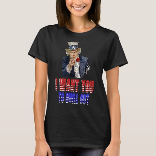 I Want You To Chill Out  Uncle Sam  Patriotic T_Shirt
