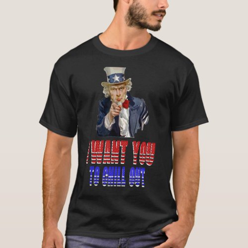 I Want You To Chill Out  Uncle Sam  Patriotic T_Shirt