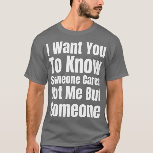 I Want You To Know Someone es Not Me But SomeoneSa T_Shirt