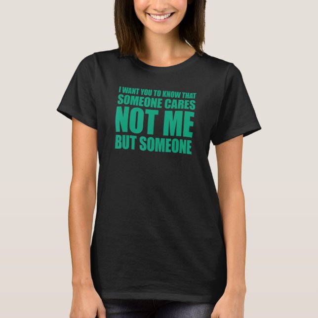 I Want You To Know That Someone Cares 5 T-Shirt (Front)