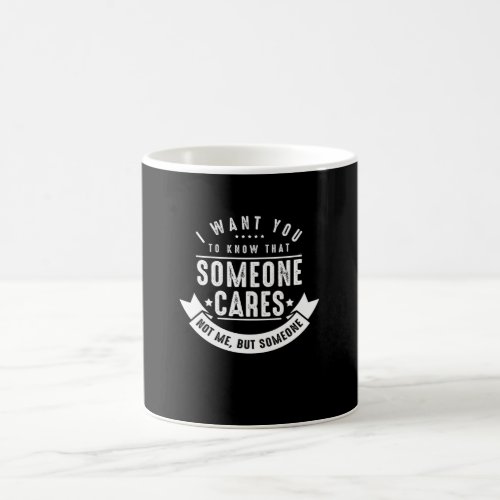 I Want You To Know That Someone Cares Coffee Mug
