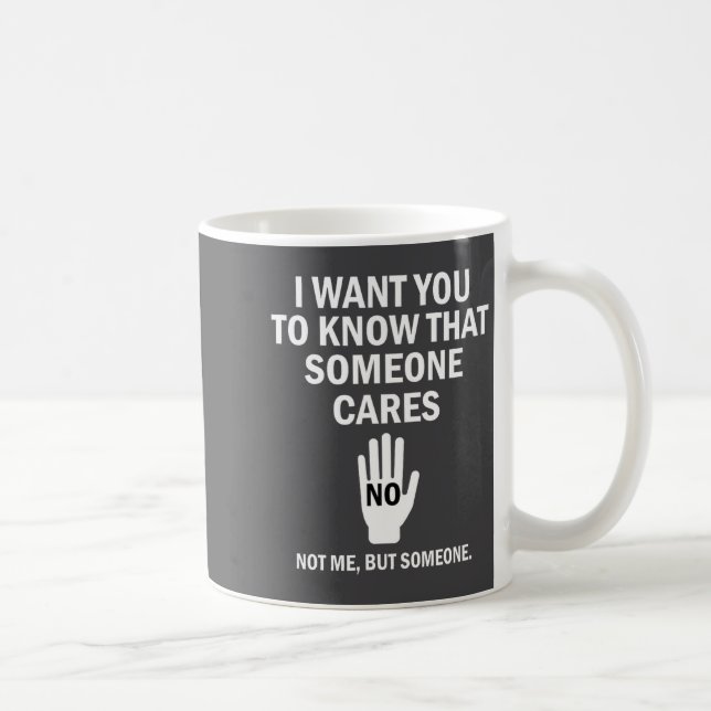 I Want You To Know That Someone Cares Not Me Funny Coffee Mug (Right)