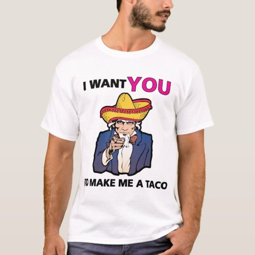 I want YOU to make me a taco T_Shirt