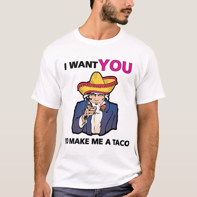 I want YOU to make me a taco! T-Shirt (Front)