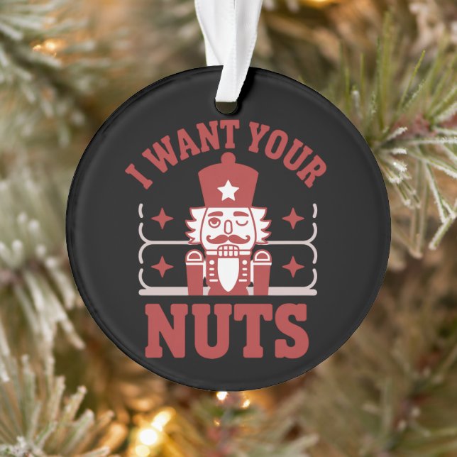 I Want Your Nuts Nutcracker Snarky Christmas Funny Ornament (Tree)