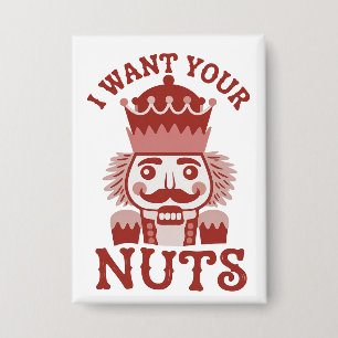 I Want Your Nuts Snarky Nutcracker Christmas Button