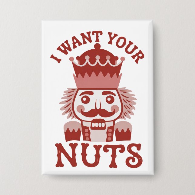 I Want Your Nuts Snarky Nutcracker Christmas  Button (Front)