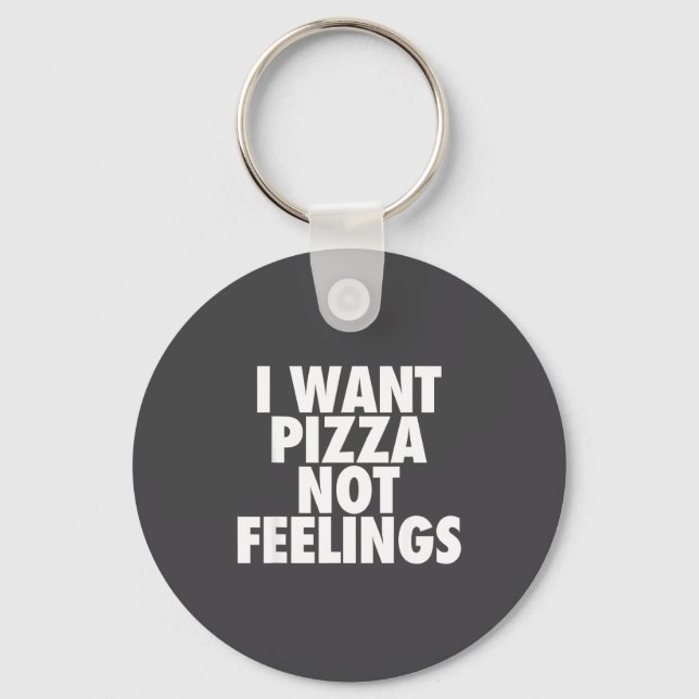 I Want Zza Not Feelings - Funny Foodie Quote  Keychain (Front)
