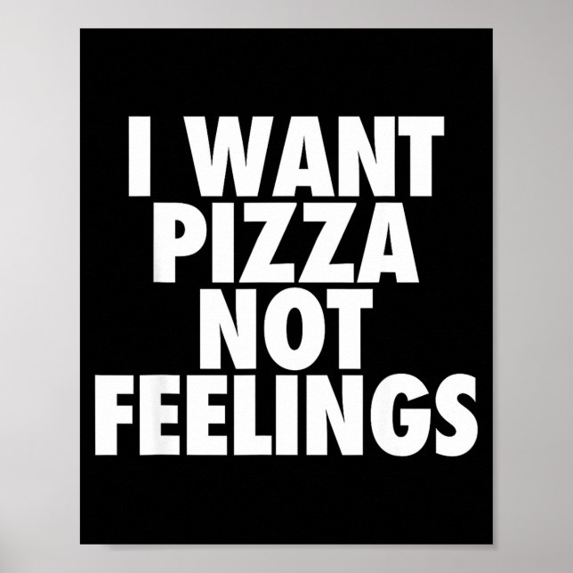 I Want Zza Not Feelings - Funny Foodie Quote  Poster (Front)