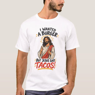 I wanted a burger but Jesus said tacos! T-Shirt