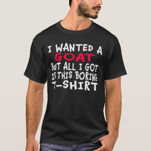I Wanted a Goat But All I Got Was This Boring T-Shirt