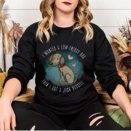 I wanted a low-energy dog Jack Russell owner Sweatshirt