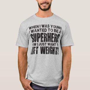 I Wanted To Be A Superhero, Now I Lift Weights T-Shirt