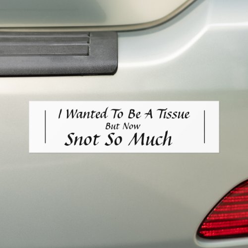 I Wanted To Be A Tissue Bumper Sticker