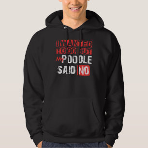 I Wanted To Go But My Poodle Said No Hoodie