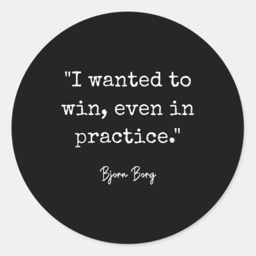 I Wanted To Win Even In Practice Bjorn Borg Tennis Classic Round Sticker