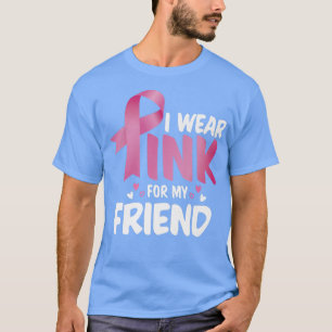 I Ware Pink For My Friend Breast Cancer Awareness T-Shirt
