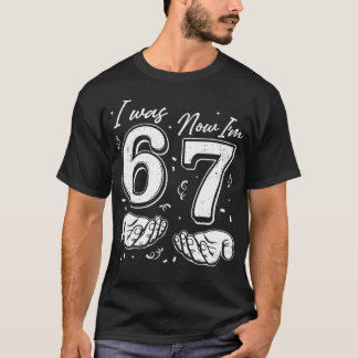 I Was 6 Now I'M 7 Year Old Birthday 67 Six Seven B T-Shirt