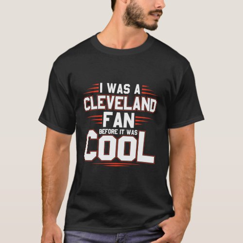 I Was A Cleveland Fan Before It Was Football Fan T_Shirt