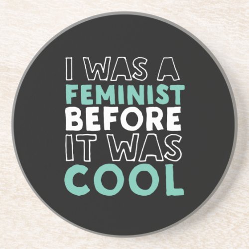 I Was A Feminist Before It Was Cool Feminism Coaster