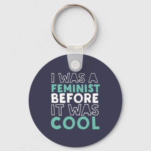 I Was A Feminist Before It Was Cool Feminism Keychain