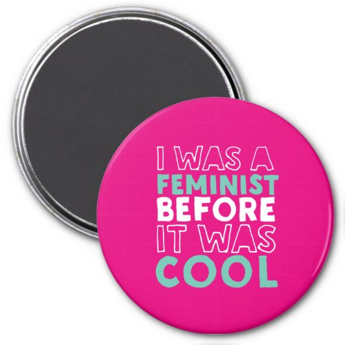 I Was A Feminist Before It Was Cool Feminism Magnet