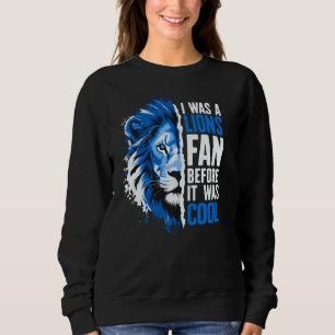 I was A Lions Fan Before It Was Cool Lions fan Sweatshirt