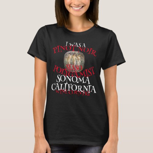 I WAS A  PINOT NOIR SESSO POLYGAMIST SONOMA CA T_Shirt