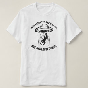 I Was Abducted and All I Got Was This Lousy T-Shir T-Shirt