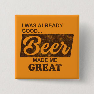 I Was Already Good Beer Made Me Great Button