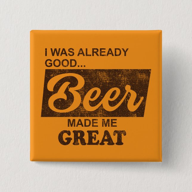 I Was Already Good Beer Made Me Great Button (Front)