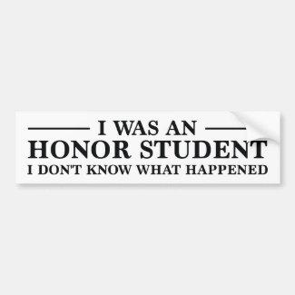 I Was An Honor Student Bumper Sticker