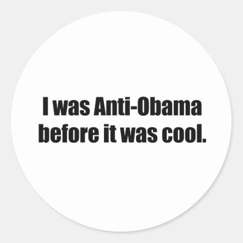 I was Anti_Obama before it was cool Classic Round Sticker