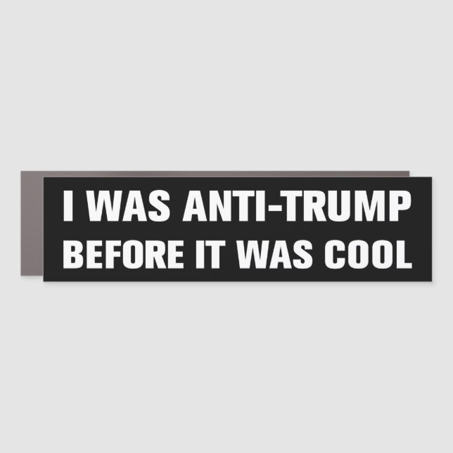I Was Anti-Trump Before It Was Cool Bumper Car Magnet (Front)